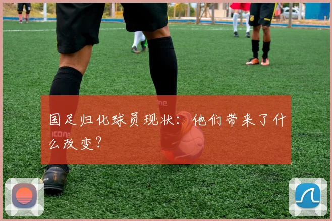 国足归化球员现状：他们带来了什么改变？