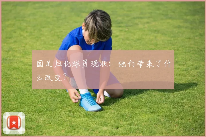 国足归化球员现状：他们带来了什么改变？