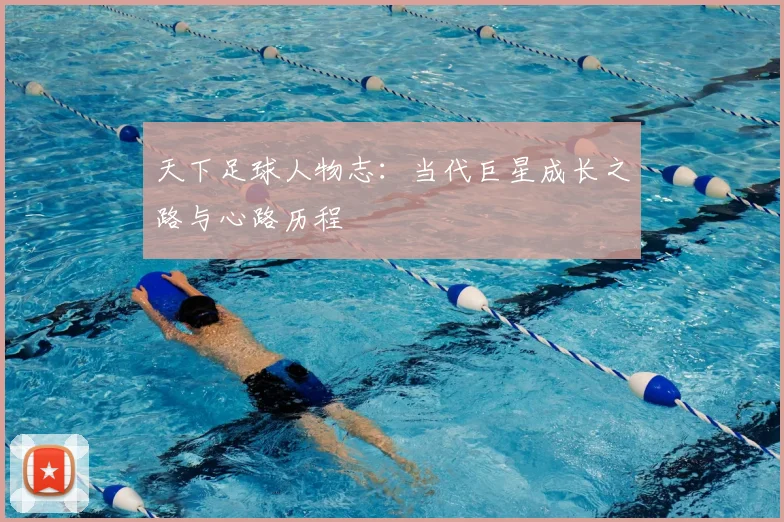 天下足球人物志：当代巨星成长之路与心路历程
