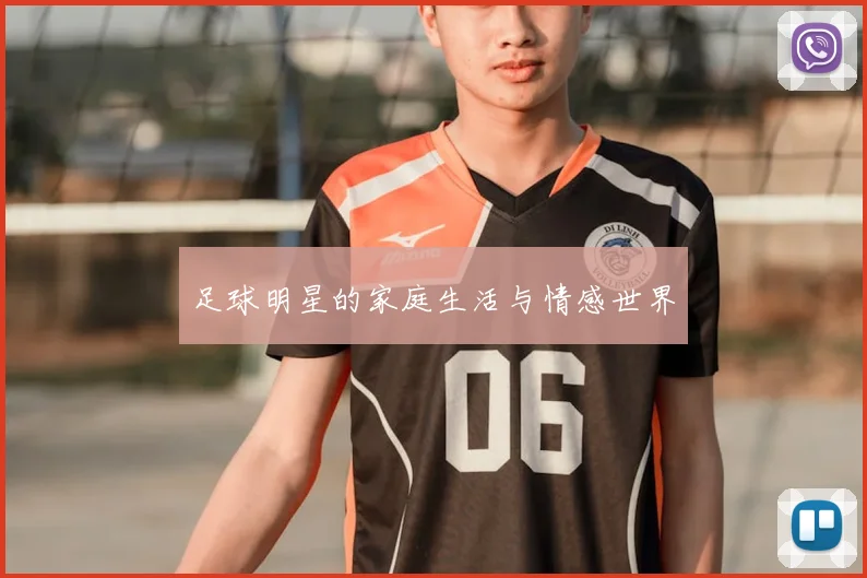 足球明星的家庭生活与情感世界
